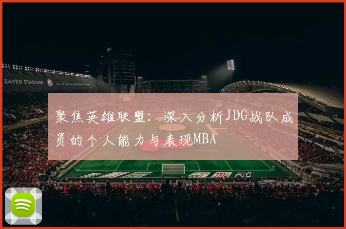 聚焦英雄联盟：深入分析JDG战队成员的个人能力与表现MBA