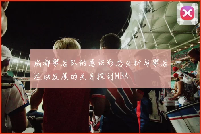 成都攀岩队的意识形态分析与攀岩运动发展的关系探讨MBA